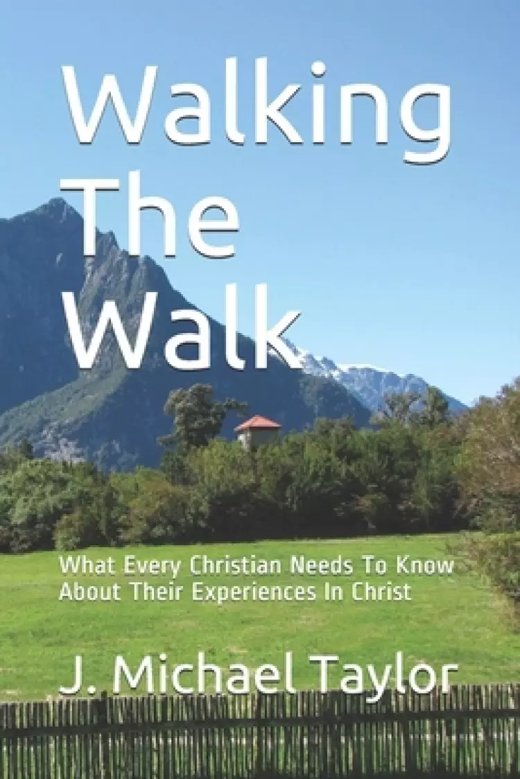 Walking The Walk: What Every Christian Needs To Know About Their Experiences In Christ