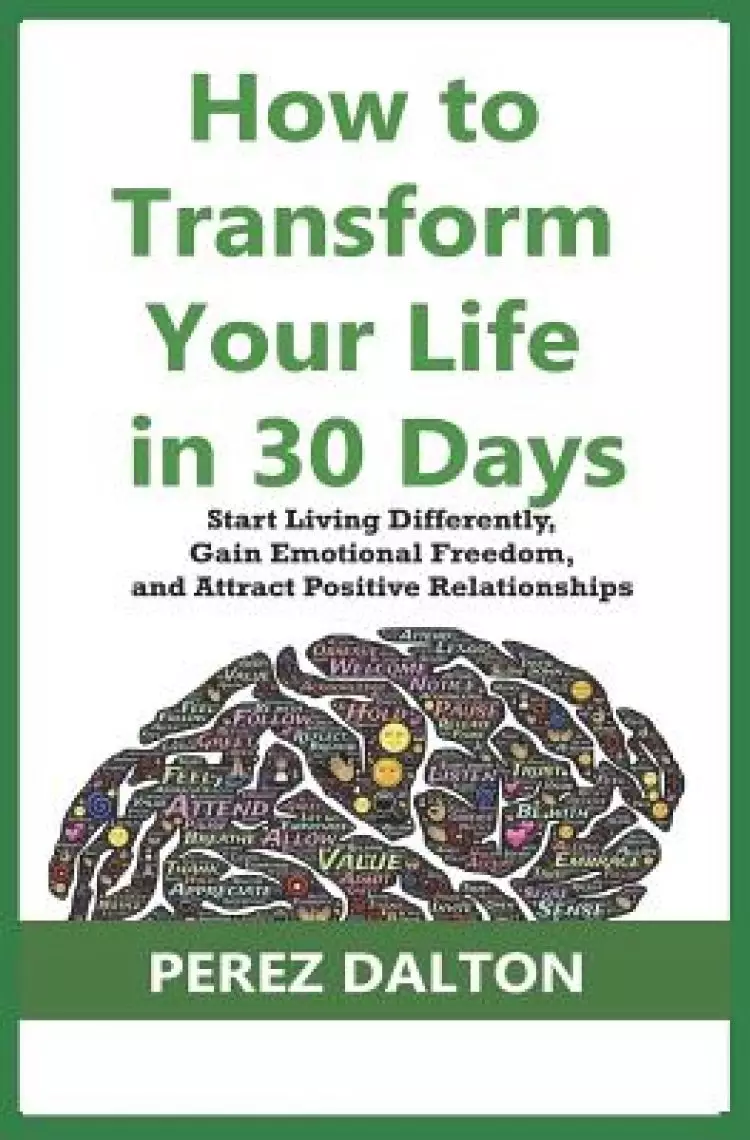 How to Transform Your Life in 30 Days: Start Living Differently, Gain Emotional Freedom, and Attract Positive Relationships