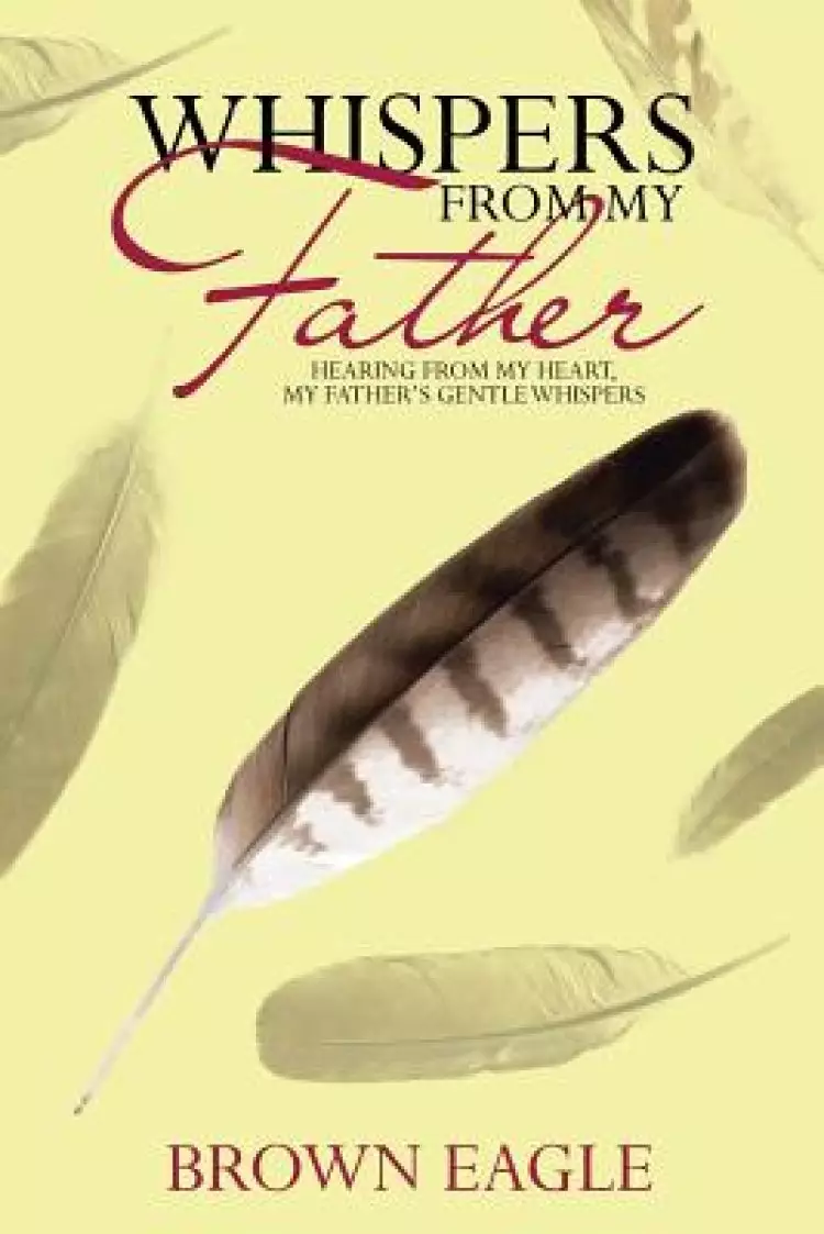 Whispers from My Father: Hearing from My Heart, My Father's Gentle Whispers