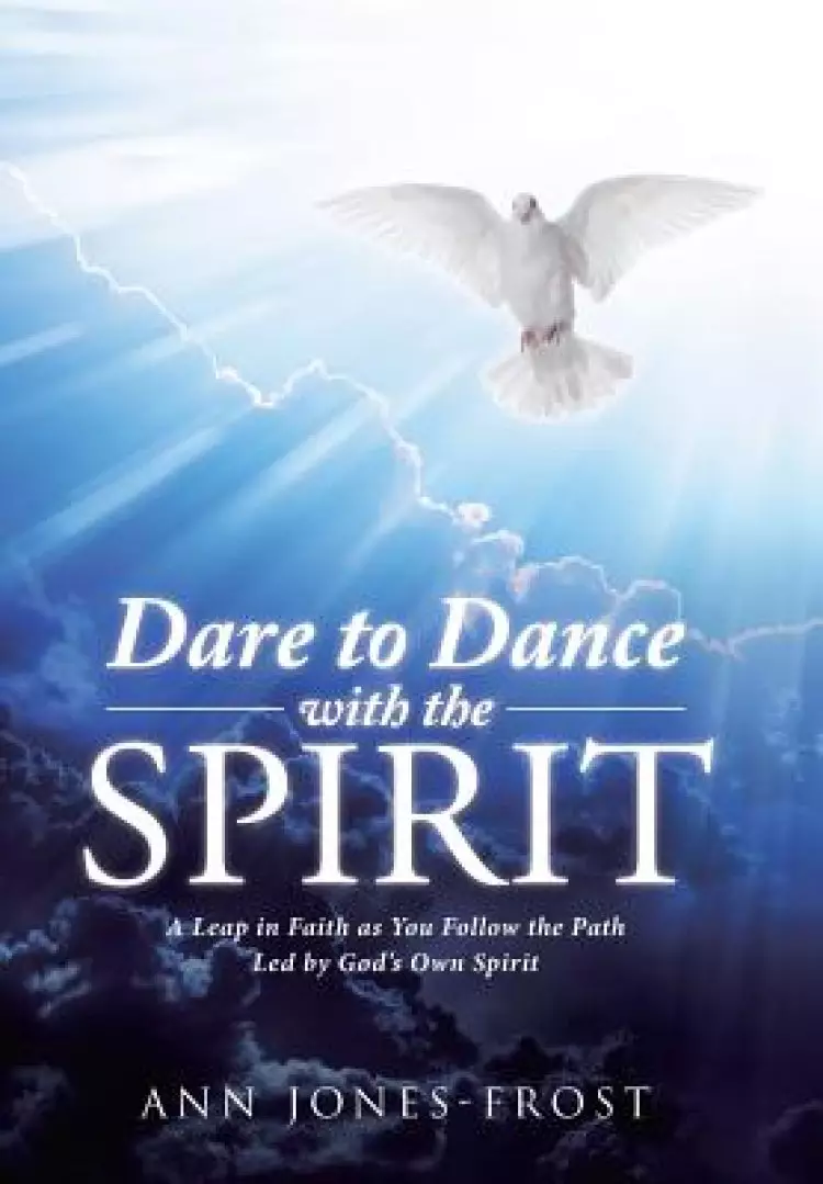 Dare to Dance with the Spirit: A Leap in Faith as You Follow the Path Led by God's Own Spirit