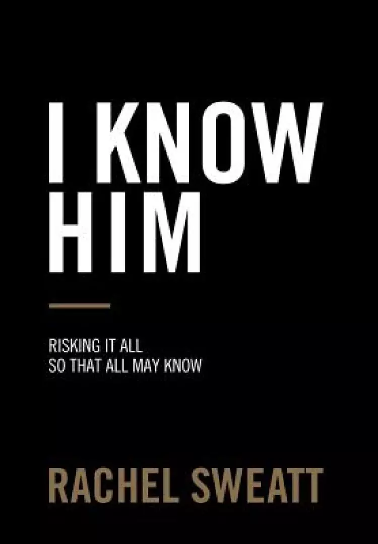 I Know Him: Risking It All So That All May Know