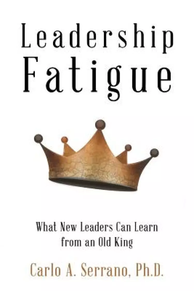 Leadership Fatigue: What New Leaders Can Learn from an Old King