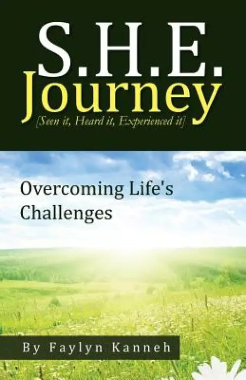S.H.E. Journey [Seen It, Heard It, Experienced It]: Overcoming Life's Challenges