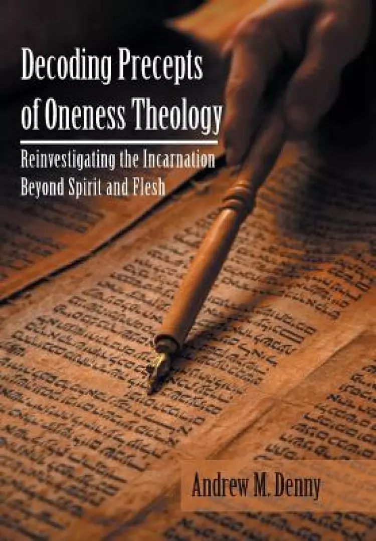 Decoding Precepts of Oneness Theology: Reinvestigating the Incarnation Beyond Spirit and Flesh