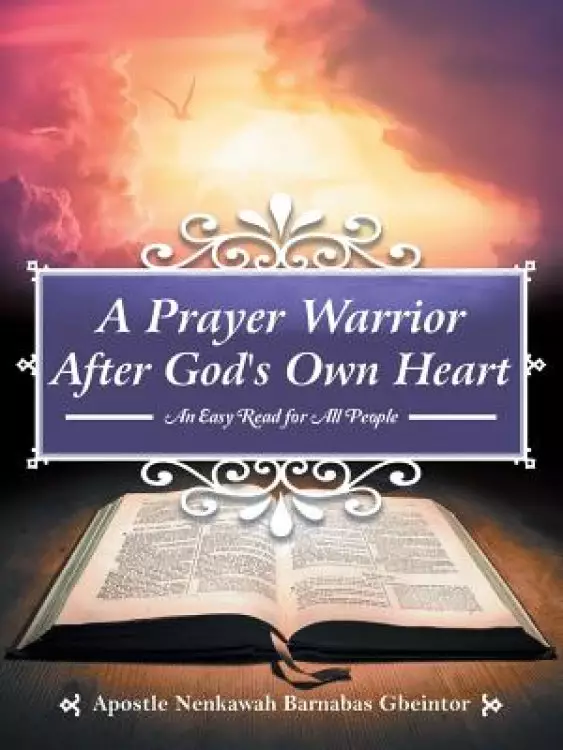 A Prayer Warrior After God's Own Heart: An Easy Read for All People