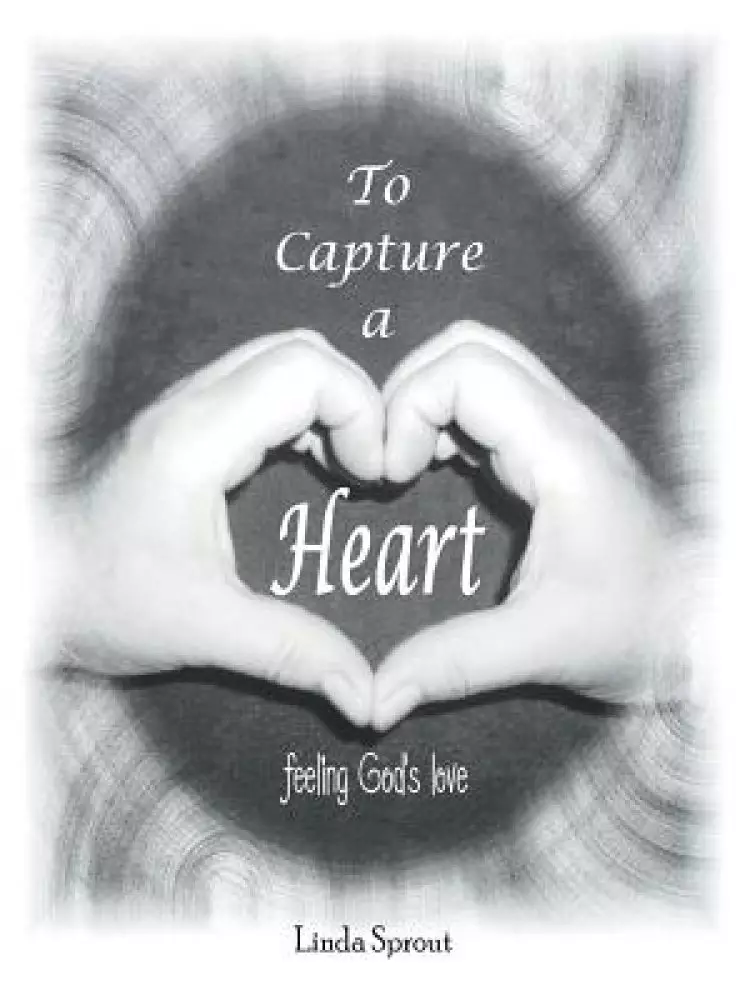 To Capture a Heart: Feeling God's Love