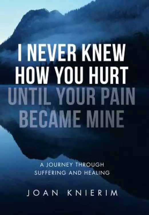 I Never Knew How You Hurt Until Your Pain Became Mine: A Journey Through Suffering and Healing