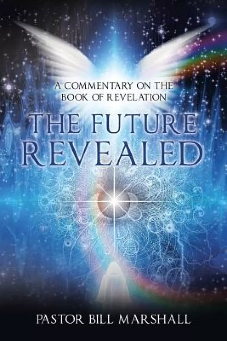 The Future Revealed: A Commentary on the Book of Revelation