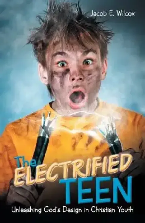 The Electrified Teen: Unleashing God's Design in Christian Youth