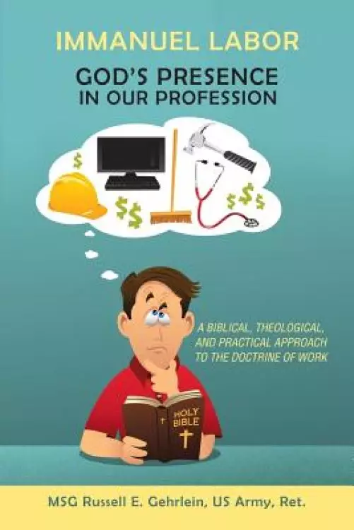 Immanuel Labor-God'S Presence in Our Profession: A Biblical, Theological, and Practical Approach to the Doctrine of Work