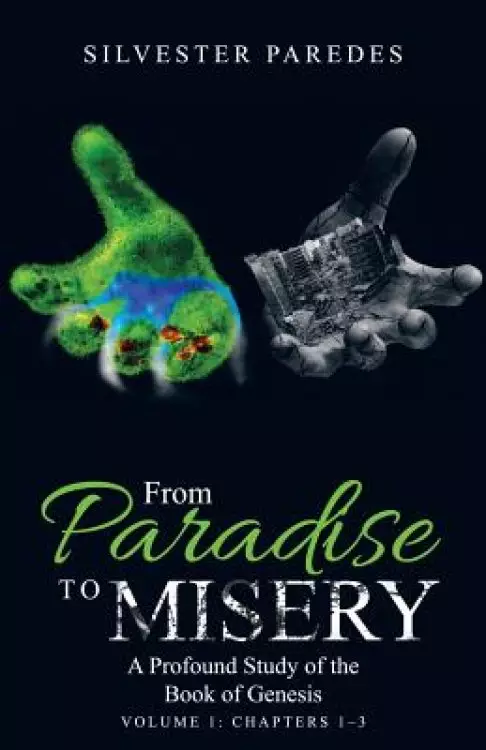 From Paradise to Misery: A Profound Study of the Book of Genesis Volume 1: Chapters 1-3