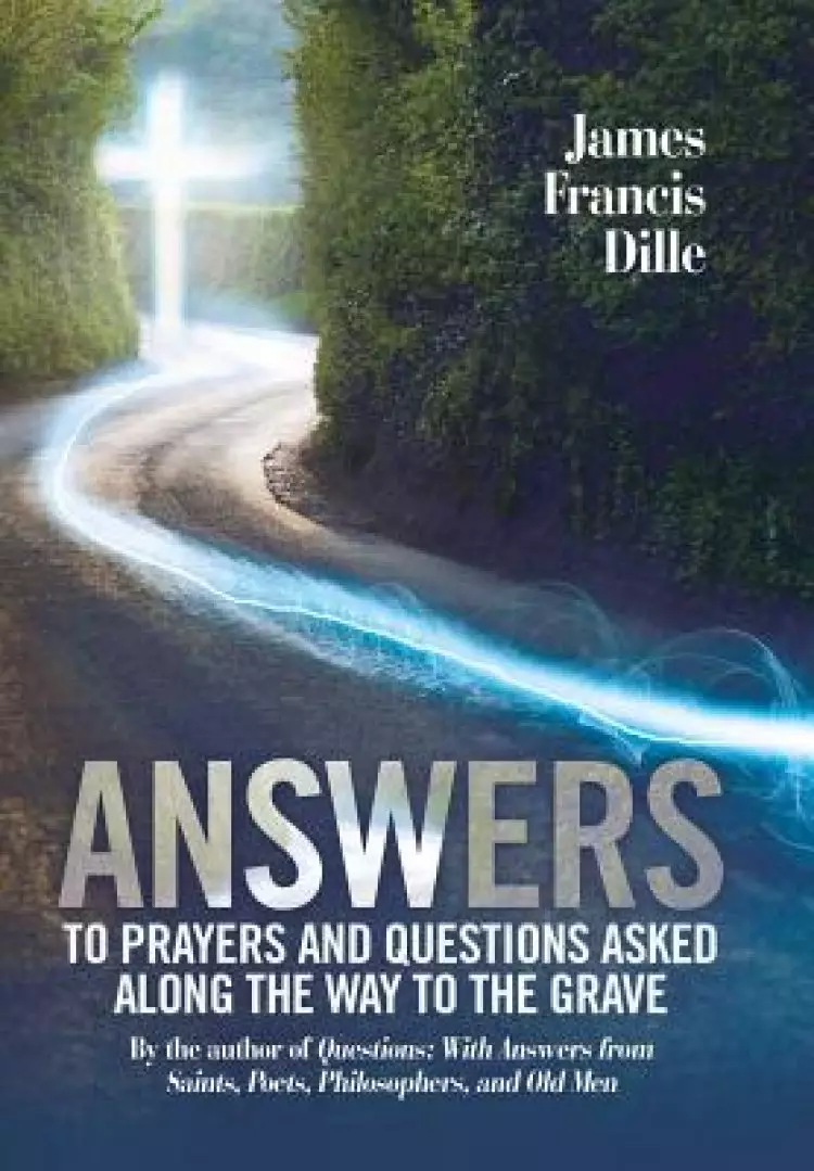 Answers: To Prayers and Questions Asked Along the Way to the Grave