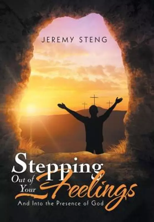 Stepping out of Your Feelings: And into the Presence of God