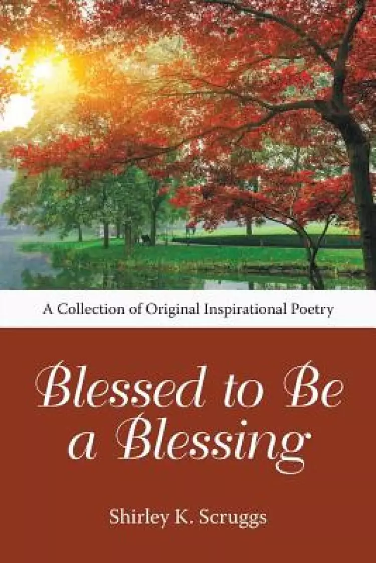 Blessed to Be a Blessing: A Collection of Original Inspirational Poetry