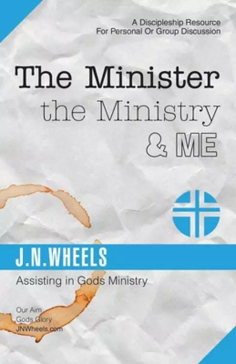 The Minister the Ministry & Me: Assisting in Gods Ministry