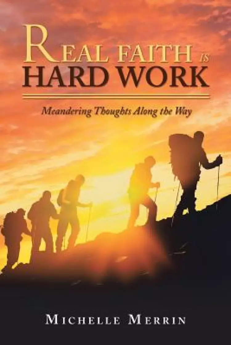 Real Faith Is Hard Work: Meandering Thoughts Along the Way