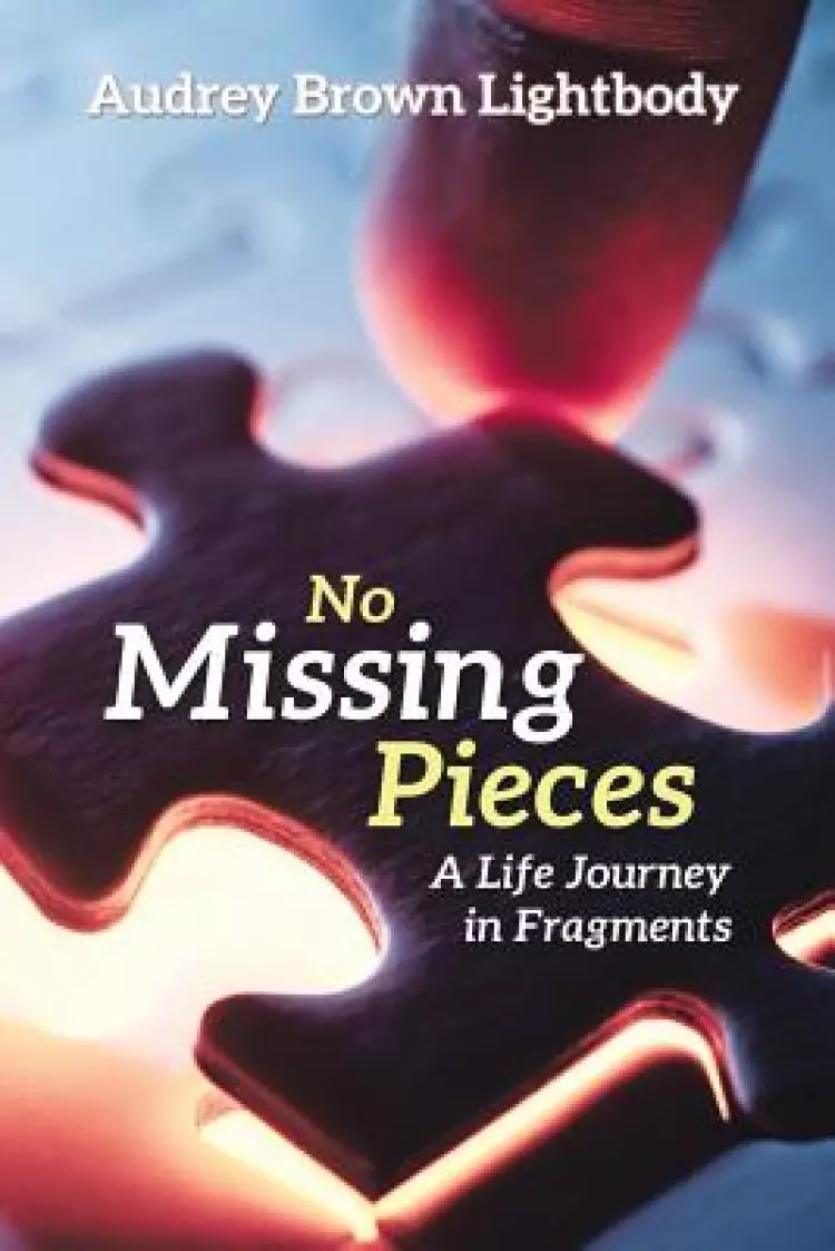 No Missing Pieces: A Life Journey in Fragments