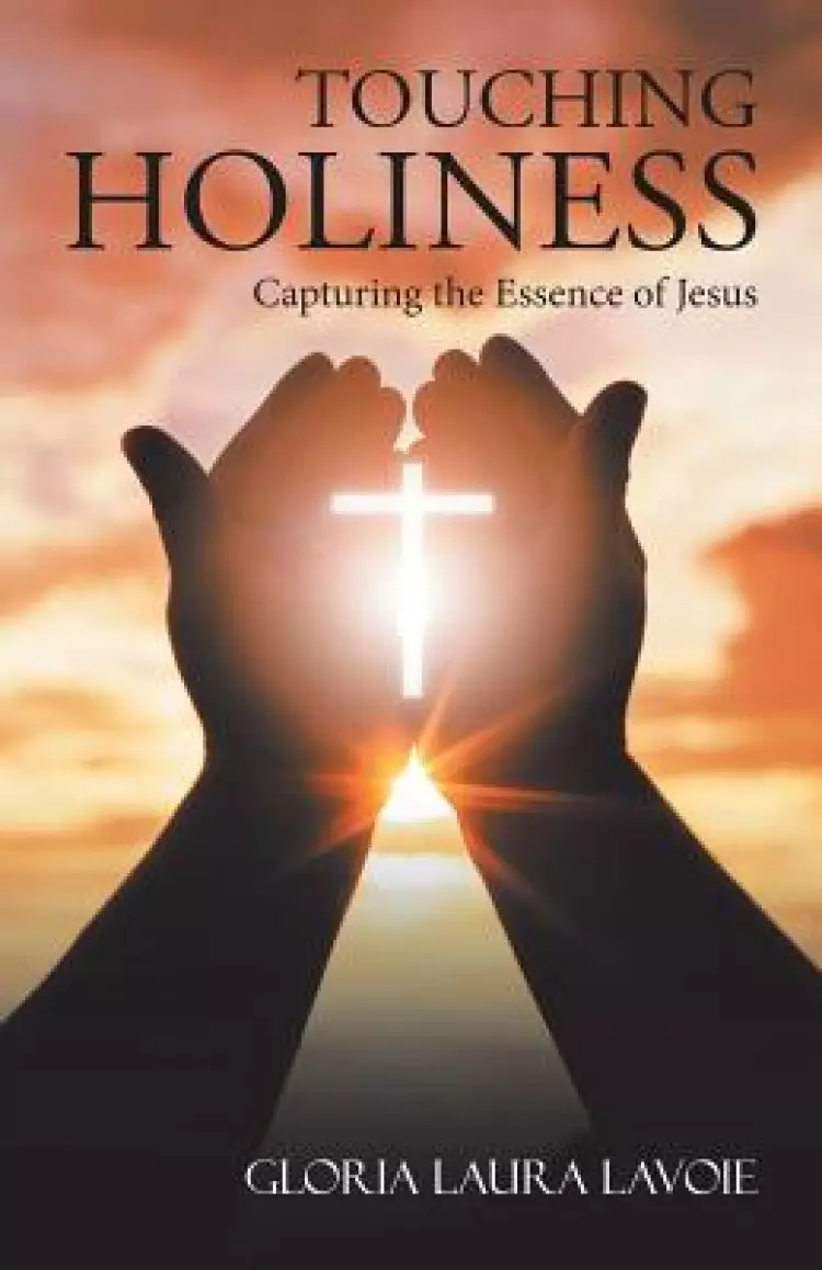 Touching Holiness: Capturing the Essence of Jesus