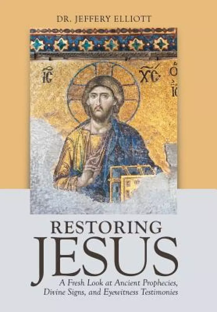 Restoring Jesus: A Fresh Look at Ancient Prophecies, Divine Signs, and Eyewitness Testimonies
