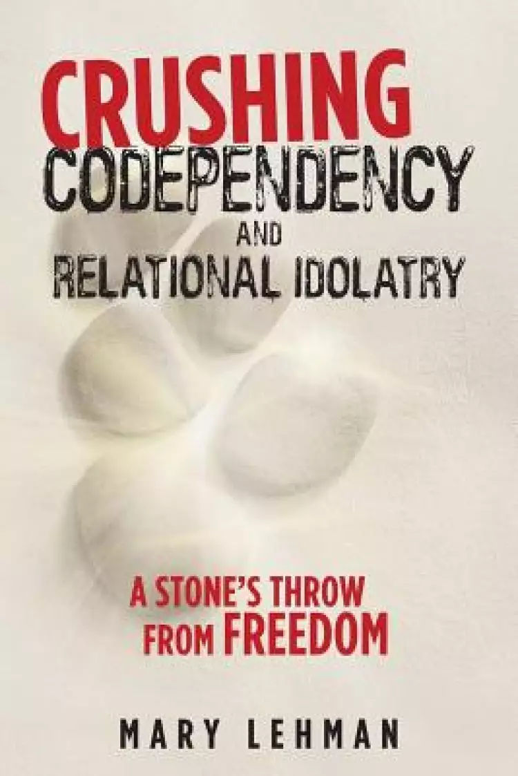 Crushing Codependency and Relational Idolatry: A Stone's Throw from Freedom