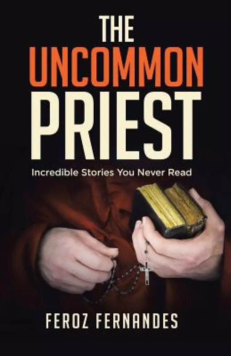 The Uncommon Priest: Incredible Stories You Never Read