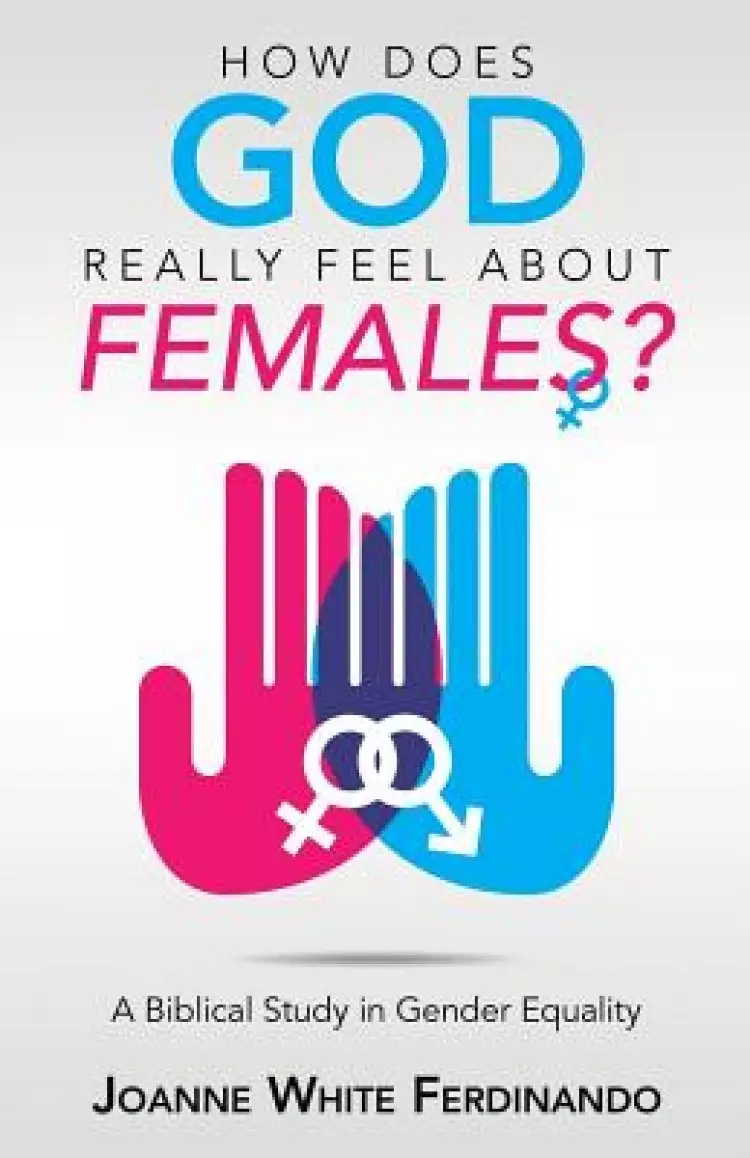 How Does God Really Feel About Females?: A Biblical Study in Gender Equality