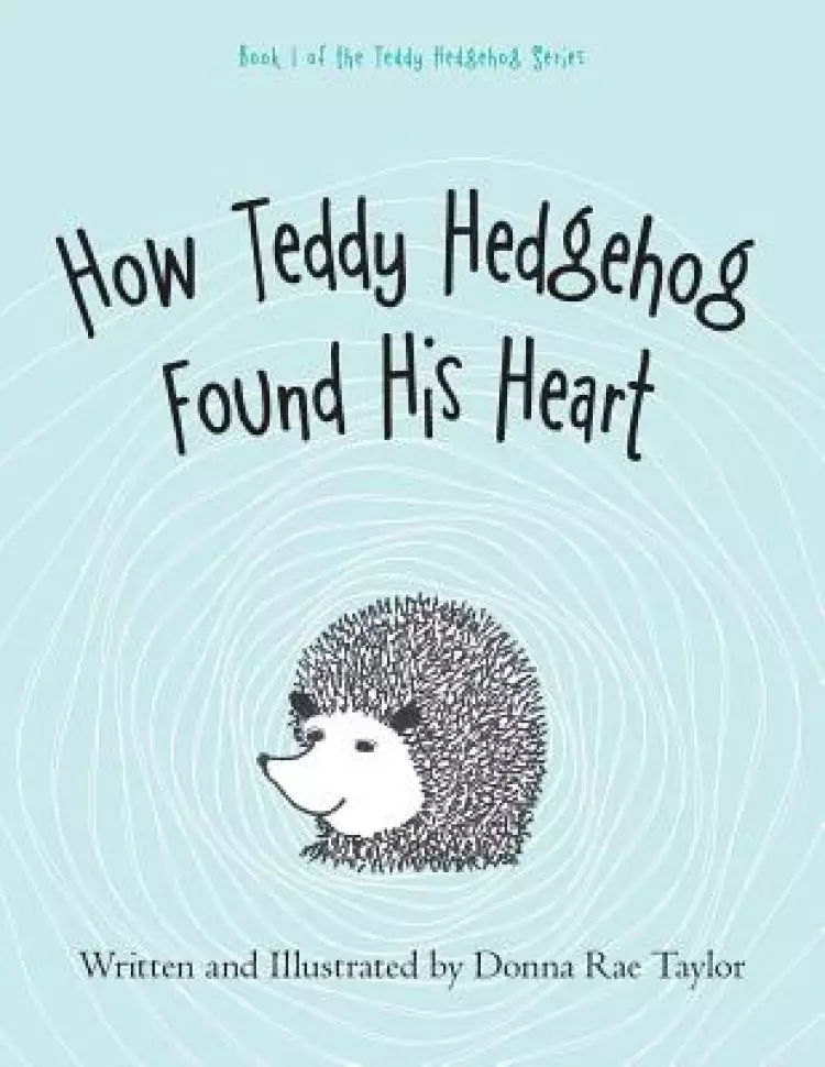 How Teddy Hedgehog Found His Heart: Book 1 of the Teddy Hedgehog Series