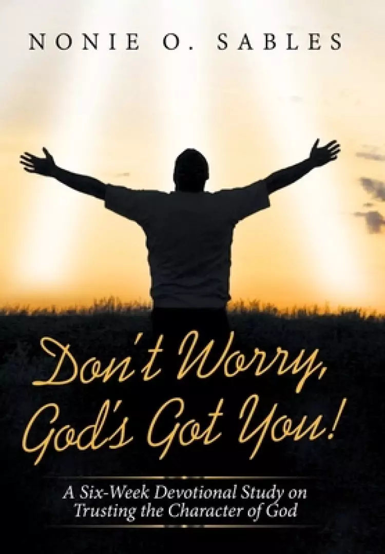 Don't Worry, God's Got You!: A Six-Week Devotional Study on Trusting the Character of God