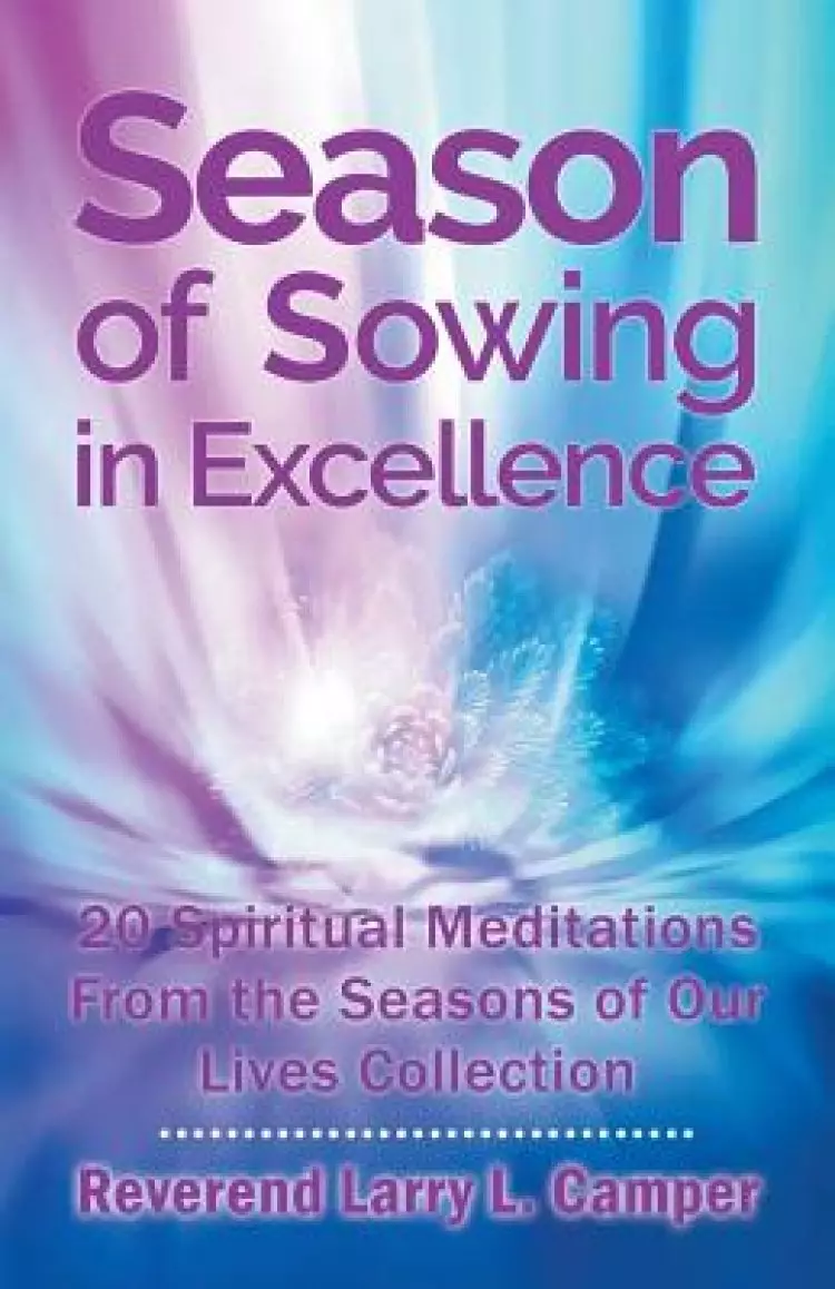 Season of Sowing in Excellence: 20 Spiritual Meditations from the Seasons of Our Lives Collection