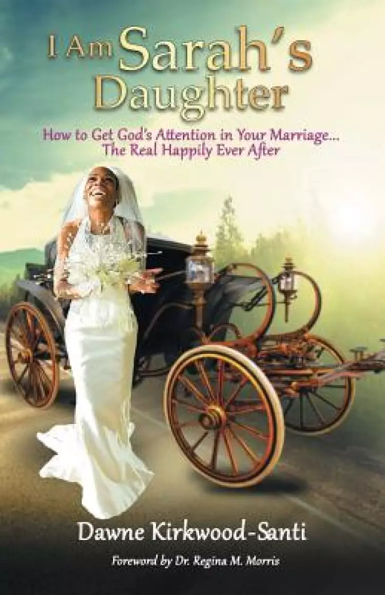 I Am Sarah's Daughter: How to Get God's Attention in Your Marriage ... the Real Happily Ever After