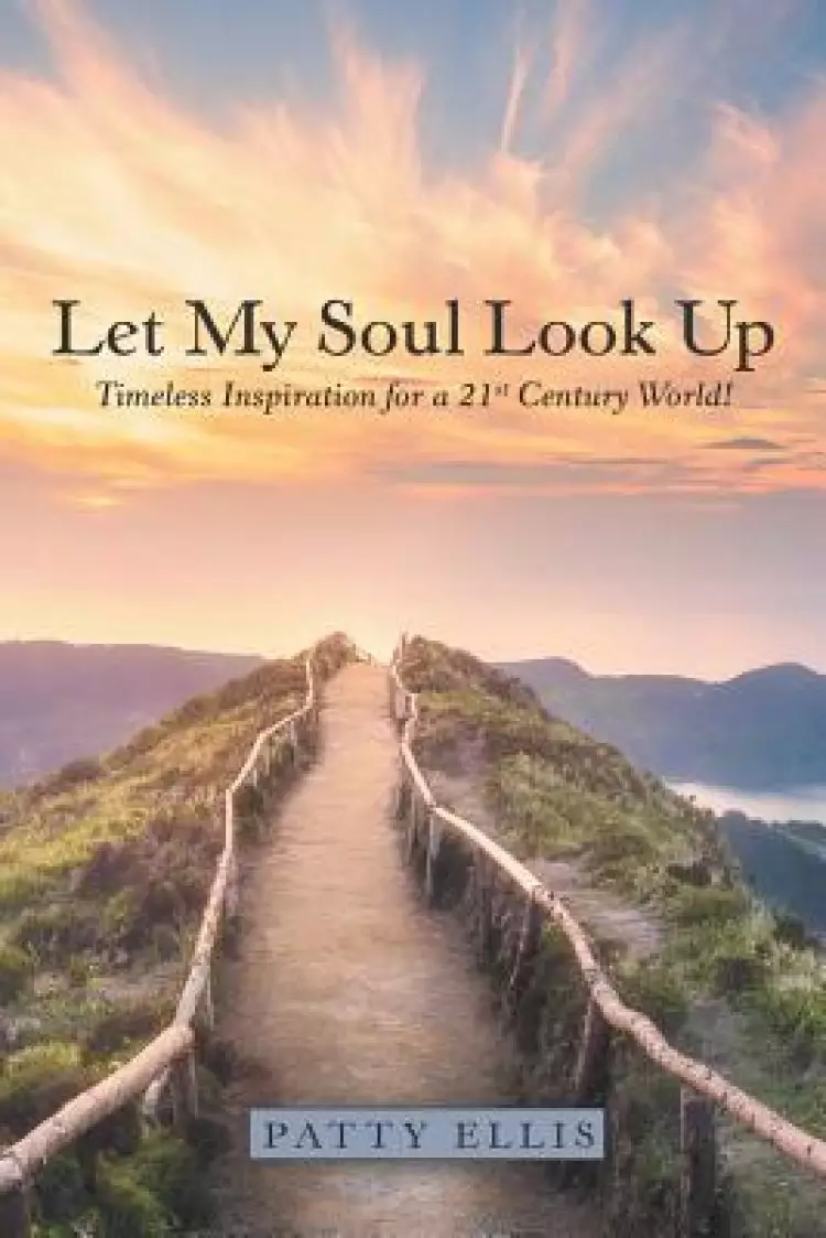 Let My Soul Look Up: Timeless Inspiration for a 21St Century World!