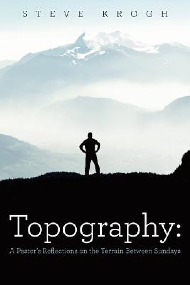 Topography: A Pastor's Reflections on the Terrain Between Sundays