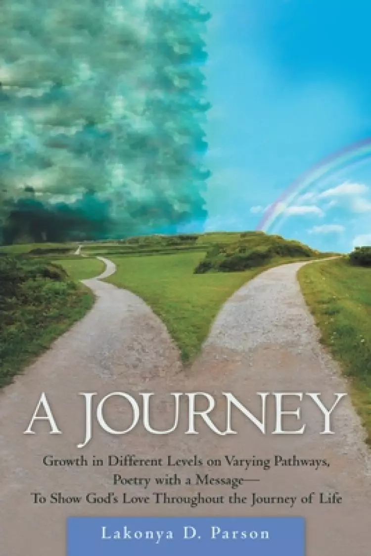 A Journey: Growth in Different Levels on Varying Pathways, Poetry with a Message- to Show God's Love Throughout the Journey of Li