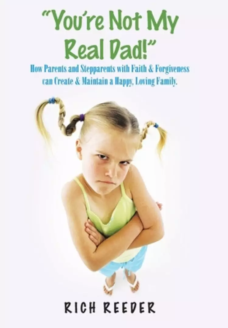 You'Re Not My Real Dad!: Encouraging Parents and Stepparents to Never Give Up