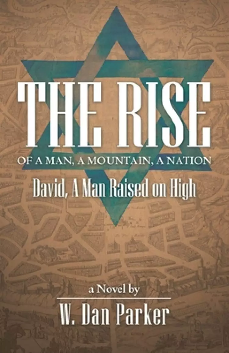 The Rise of a Man, a Mountain, a Nation: David, a Man Raised on High; a Novel