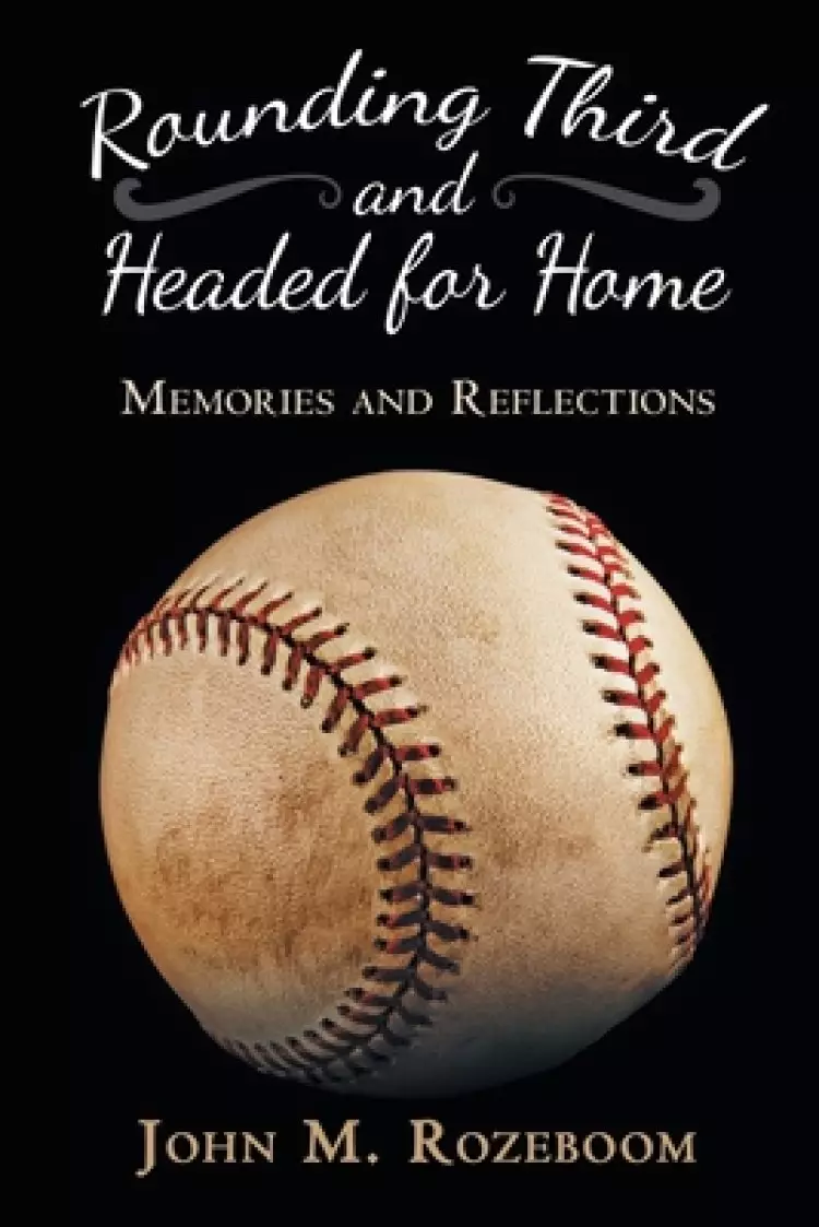 Rounding Third and Headed for Home: Memories and Reflections