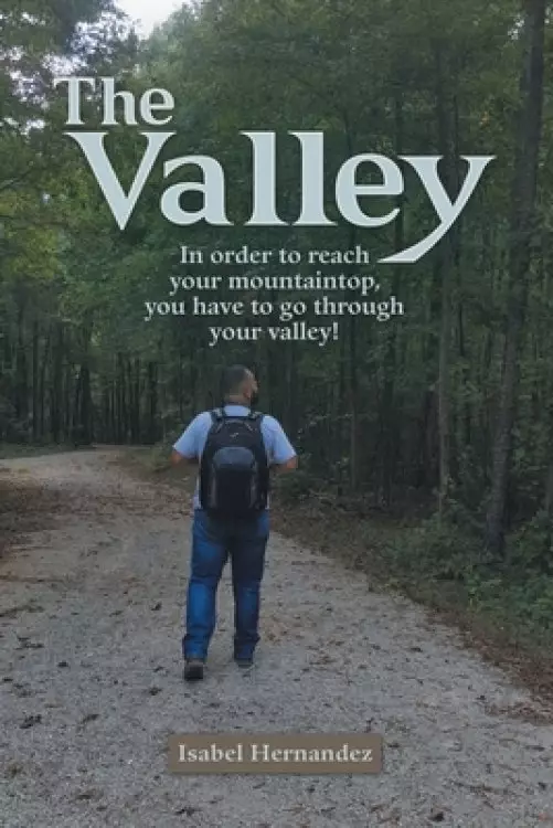 The Valley: In Order to Reach Your Mountaintop, You Have to Go Through Your Valley!
