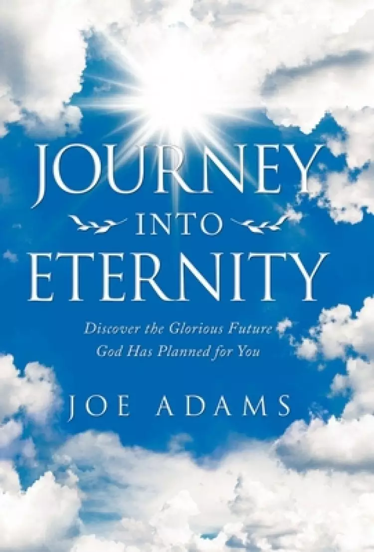 Journey into Eternity: Discover the Glorious Future  God Has Planned for You