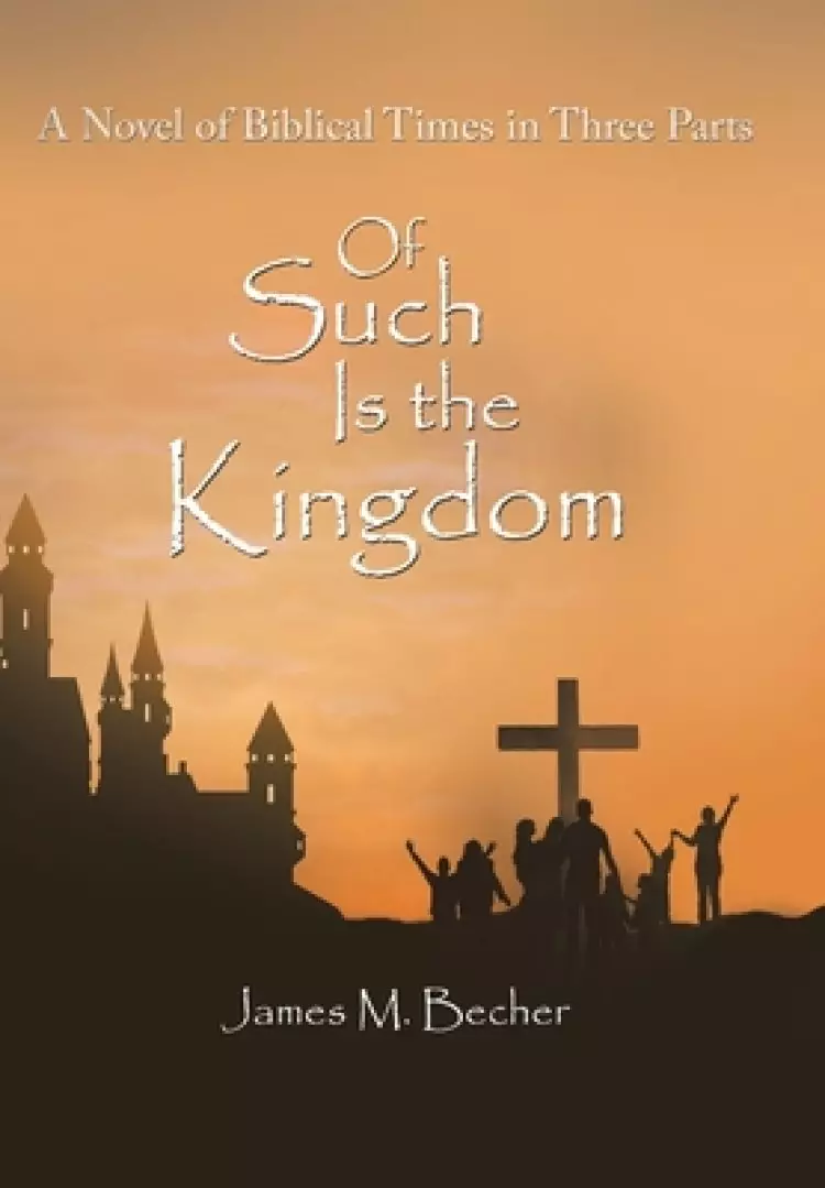 Of Such Is the Kingdom: A Novel of Biblical Times in Three Parts