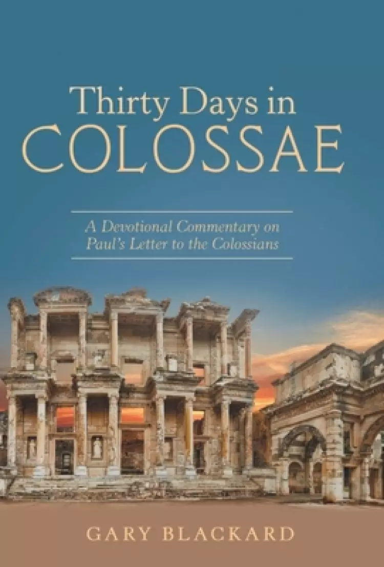 Thirty Days in Colossae: A Devotional Commentary on Paul's Letter to the Colossians