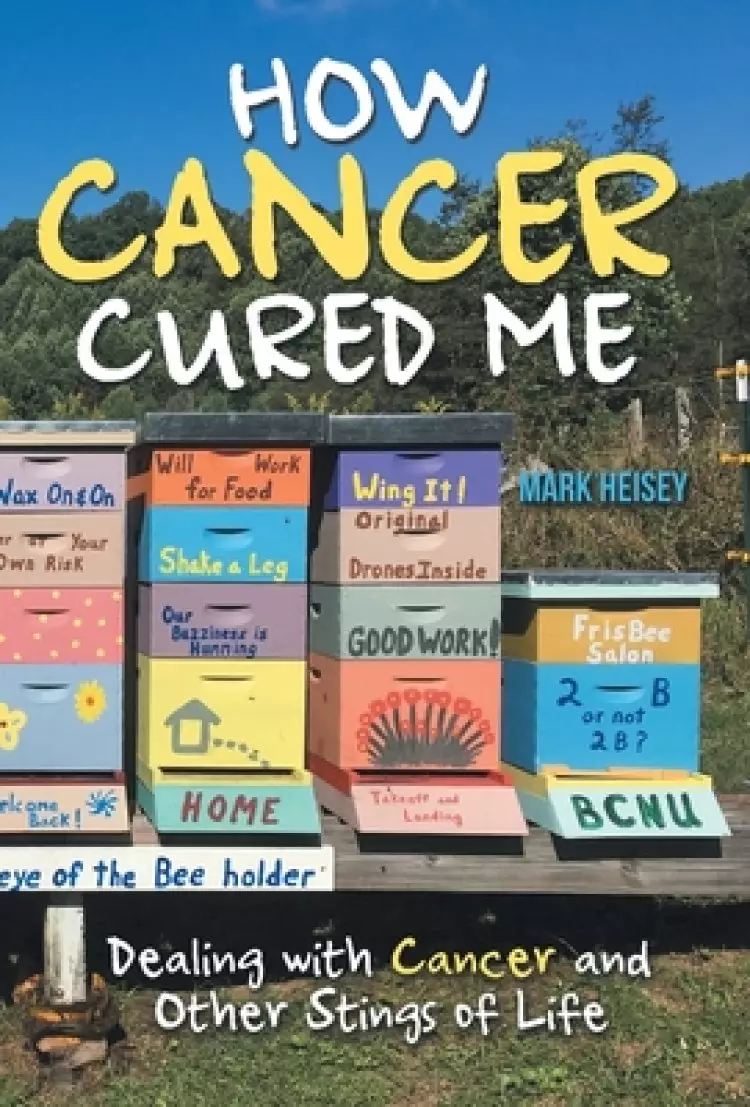 How Cancer Cured Me: Dealing with Cancer and Other Stings of Life