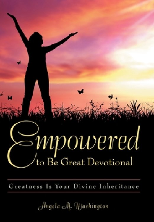 Empowered to Be Great Devotional: Greatness Is Your Divine Inheritance