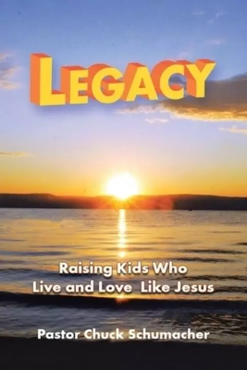 Legacy: Raising Kids Who Live and Love Like Jesus