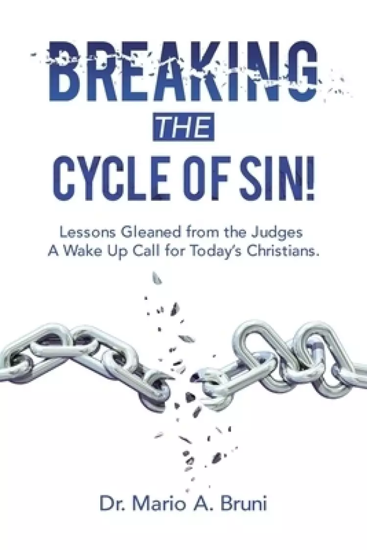 Breaking the Cycle of Sin!: Lessons Gleaned from the Judges  a Wake up Call for Today's Christians.