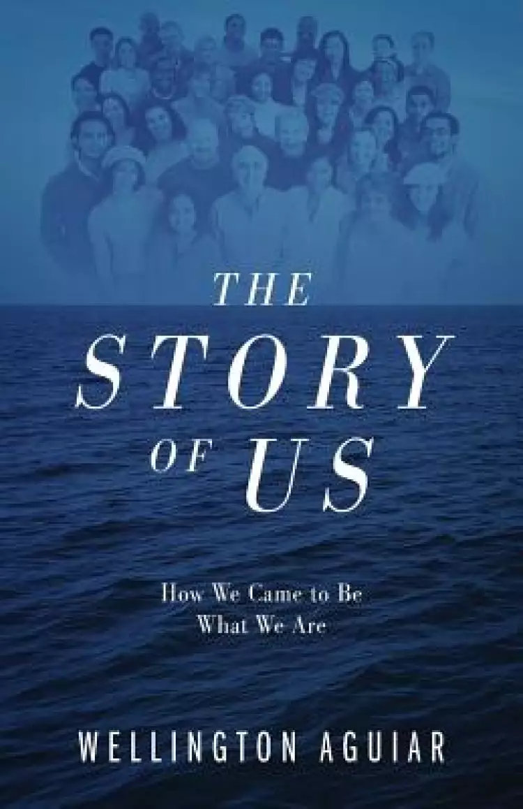 The Story of Us: How We Came to Be What We Are
