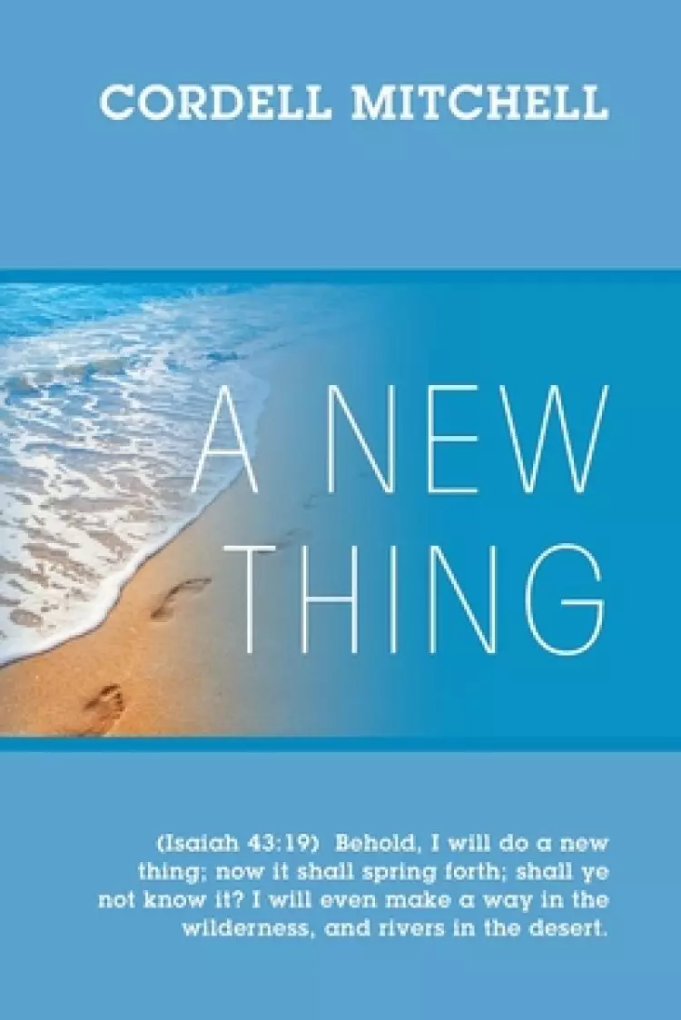 A New Thing: (Isaiah 43:19)  Behold, I will do a new thing; now it shall spring forth; shall ye not know it? I will even make a way in the wilderness,
