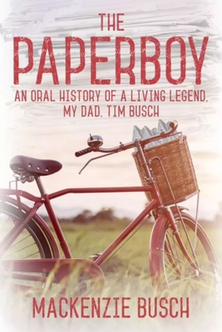 The Paperboy: An Oral History of a Living Legend, My Dad, Tim Busch