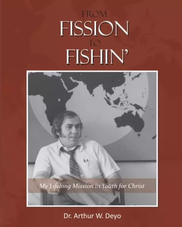 From Fission to Fishin': My Lifelong Mission in Youth For Christ