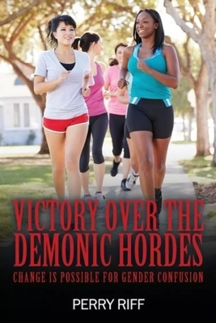 Victory Over the Demonic Hordes: Change Is Possible for Gender Confusion