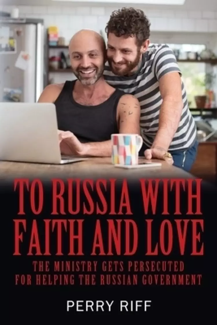 To Russia with Faith and Love: The Ministry Gets Persecuted for Helping the Russian Government